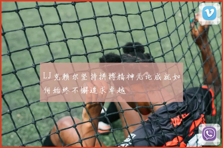 LJ克赖尔坚持拼搏精神无论成就如何始终不懈追求卓越